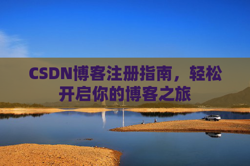 CSDN博客注册指南，轻松开启你的博客之旅